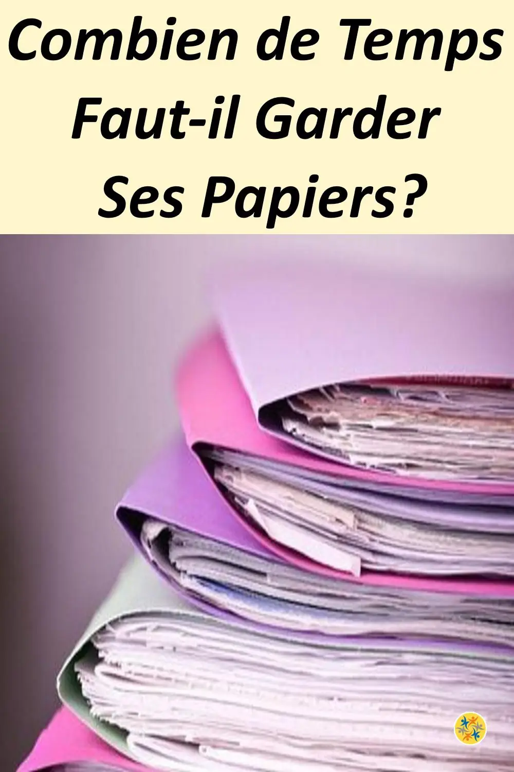 Combien De Temps Faut Il Garder Les Papiers Types de Papiers et Combien de Temps Faut il les Garder ?