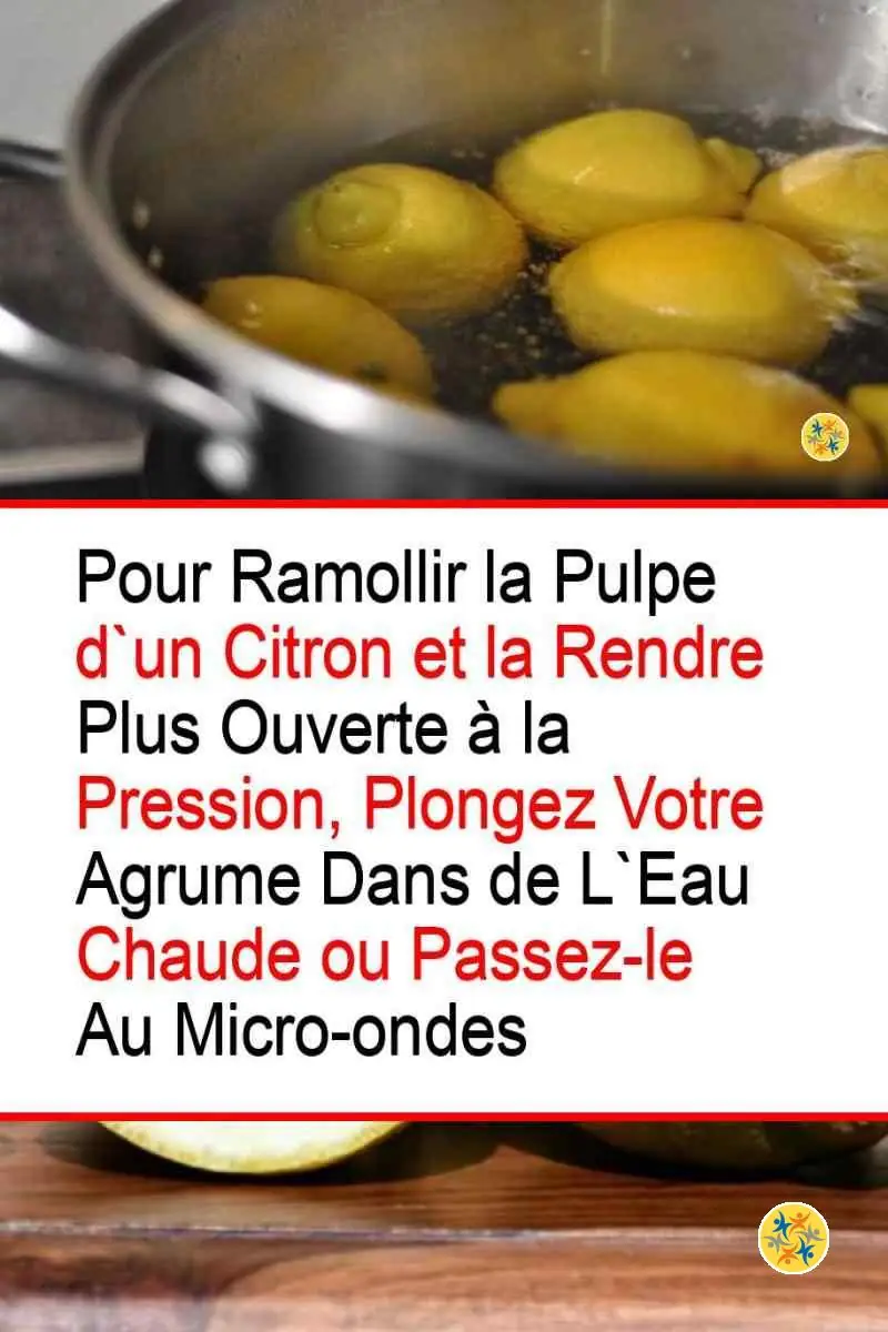 Comment Presser Efficacement un Citron en recourant à 5 Techniques Secrètes? 6 L'effet de la chaleur pour presser du citron
